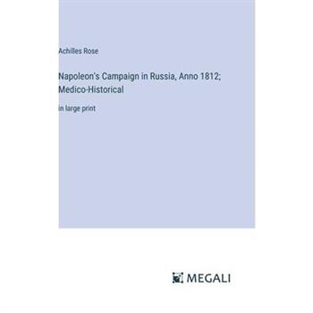 Napoleon’s Campaign in Russia, Anno 1812; Medico-Historical