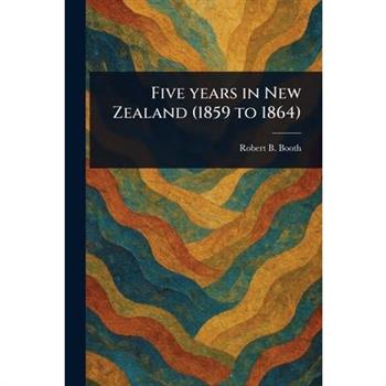 Five Years in New Zealand (1859 to 1864)