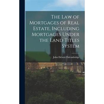 The law of Mortgages of Real Estate, Including Mortgages Under the Land Titles System