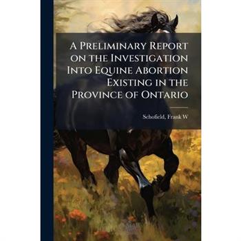 A Preliminary Report on the Investigation Into Equine Abortion Existing in the Province of Ontario
