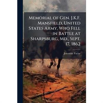 Memorial of Gen. J.K.F. Mansfield, United States Army, Who Fell in Battle at Sharpsburg, Md., Sept. 17, 1862