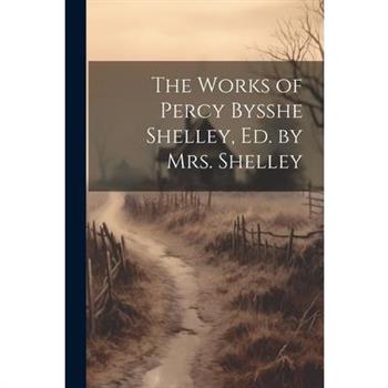 The Works of Percy Bysshe Shelley, Ed. by Mrs. Shelley