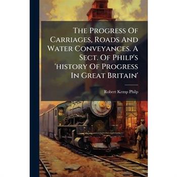 The Progress Of Carriages, Roads And Water Conveyances. A Sect. Of Philp's 'history Of Progress In Great Britain'