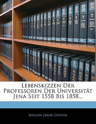 Lebenskizzen Der Professoren Der Universitat Jena Seit 1558 Bis 1858...