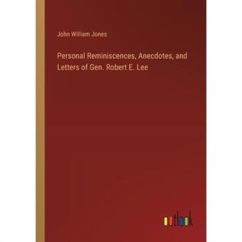 Personal Reminiscences, Anecdotes, and Letters of Gen. Robert E. Lee