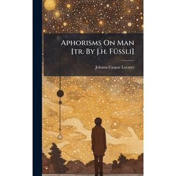Aphorisms On Man [tr. By J.h. F?1/4ssli]