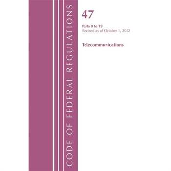Code of Federal Regulations, Title 47 Telecommunications 0-19, Revised as of October 1, 2022