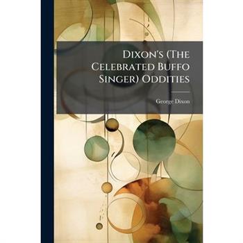 Dixon’s (The Celebrated Buffo Singer) Oddities
