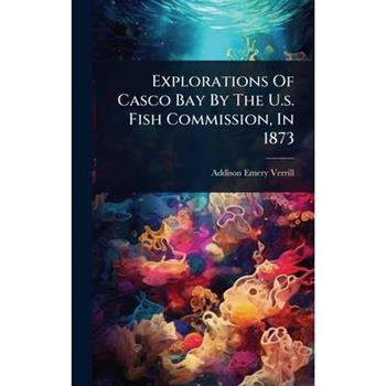 Explorations Of Casco Bay By The U.s. Fish Commission, In 1873
