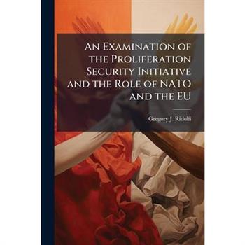 An Examination of the Proliferation Security Initiative and the Role of NATO and the EU