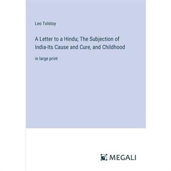 A Letter to a Hindu; The Subjection of India-Its Cause and Cure, and Childhood