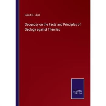 Geognosy on the Facts and Principles of Geology against Theories