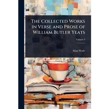 The Collected Works in Verse and Prose of William Butler Yeats