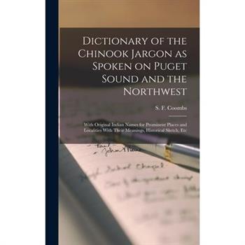 Dictionary of the Chinook Jargon as Spoken on Puget Sound and the Northwest