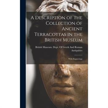 A Description of the Collection of Ancient Terracottas in the British Museum