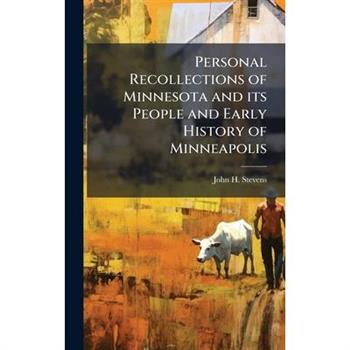 Personal Recollections of Minnesota and its People and Early History of Minneapolis