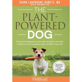 The Plant Powered Dog Unleash the Healing Powers of a Whole Food Plant Based Diet to Help your Canine Companion Enjoy a Healthier Longer Life