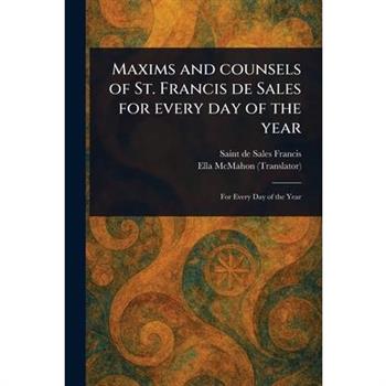 Maxims and Counsels of St. Francis De Sales for Every Day of the Year