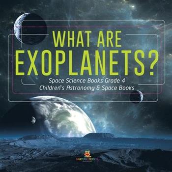 What Are Exoplanets? - Space Science Books Grade 4 - Children’s Astronomy & Space Books