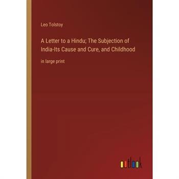 A Letter to a Hindu; The Subjection of India-Its Cause and Cure, and Childhood