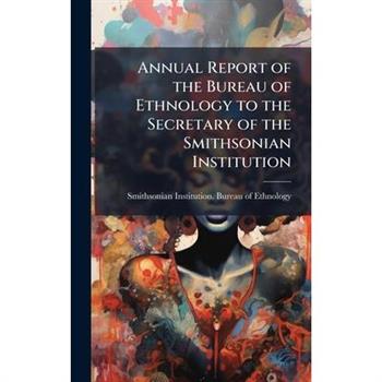 Annual Report of the Bureau of Ethnology to the Secretary of the Smithsonian Institution