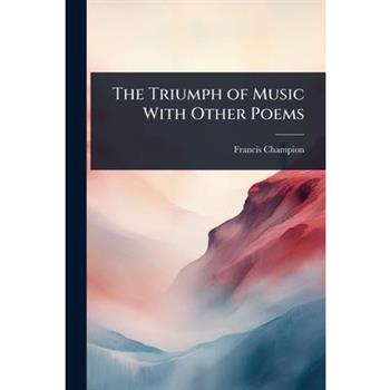 The Triumph of Music With Other Poems