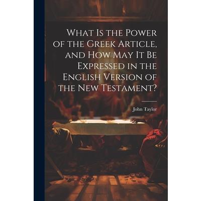 What is the Power of the Greek Article, and How May It Be Expressed in the English Version of the New Testament? What is the Power of the Greek Article, and How May It Be Expressed in the English Version of the New Testament?