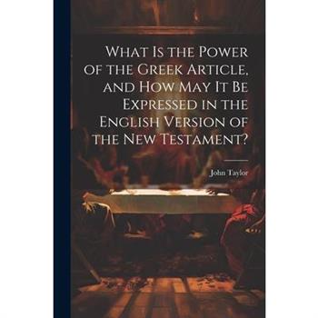 What is the Power of the Greek Article, and How May It Be Expressed in the English Version of the New Testament? What is the Power of the Greek Article, and How May It Be Expressed in the English Version of the New Testament?