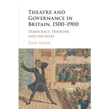 Theatre and Governance in Britain, 1500-1900Democracy, Disorder and the State