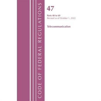 Code of Federal Regulations, Title 47 Telecommunications 40-69, Revised as of October 1, 2022