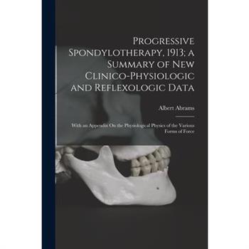 Progressive Spondylotherapy, 1913; a Summary of New Clinico-Physiologic and Reflexologic Data