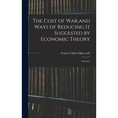 The Cost of War and Ways of Reducing it Suggested by Economic Theory; a Lecture