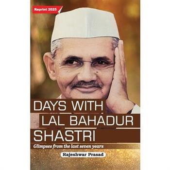 Days with Lal Bahadur Shastri (Glimpses from the Last Seven Years by Rajeshwar Prasad)