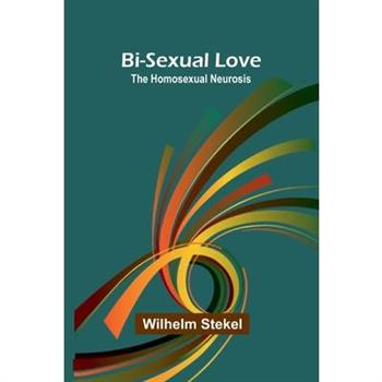 Bi-sexual love; the homosexual neurosis