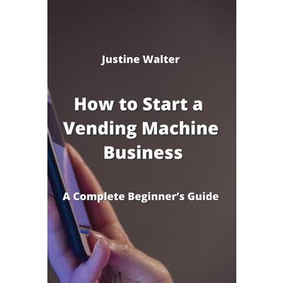 How to Start a Vending Machine Business How to Start a Vending Machine Business