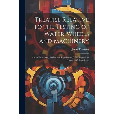 Treatise Relative to the Testing of Water-Wheels and Machinery