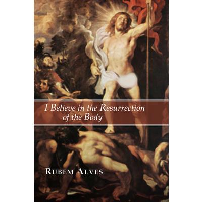 I Believe in the Resurrection of the Body