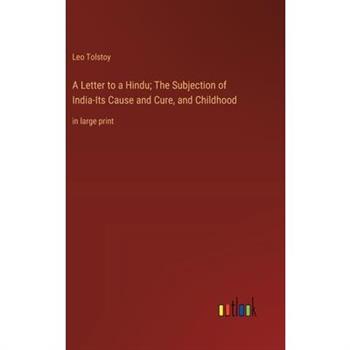 A Letter to a Hindu; The Subjection of India-Its Cause and Cure, and Childhood