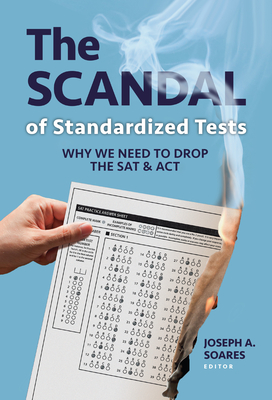 The scandal of standardized tests : why we need to drop the SAT and ACT /
