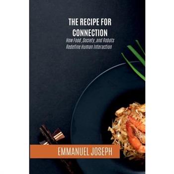 The Recipe for Connection, How Food, Society, and Robots Redefine Human Interaction