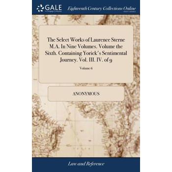 The Select Works of Laurence Sterne M.A. in Nine Volumes. Volume the Sixth. Containing Yorick’s Sentimental Journey. Vol. III. IV. of 9; Volume 6