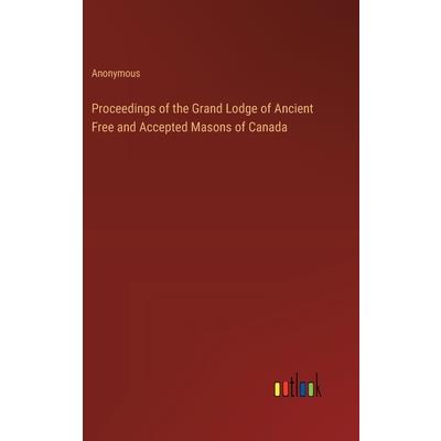 Proceedings of the Grand Lodge of Ancient Free and Accepted Masons of Canada Proceedings of the Grand Lodge of Ancient Free and Accepted Masons of Canada