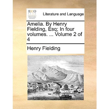 Amelia. by Henry Fielding, Esq; In Four Volumes. ... Volume 2 of 4