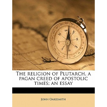 The Religion of Plutarch, a Pagan Creed of Apostolic Times; An Essay
