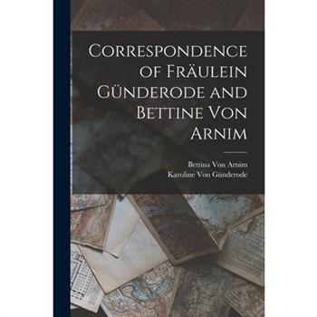 Correspondence of Fr瓣ulein G羹nderode and Bettine Von Arnim