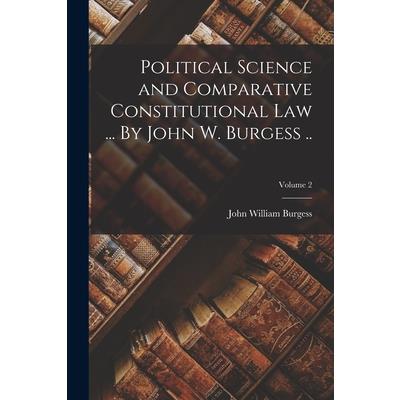 Political Science and Comparative Constitutional law ... By John W. Burgess ..; Volume 2