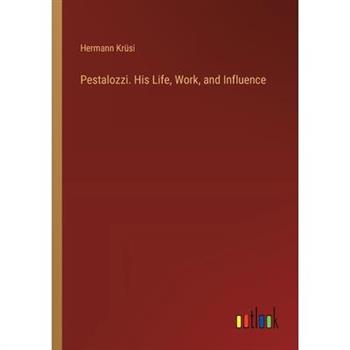 Pestalozzi. His Life, Work, and Influence