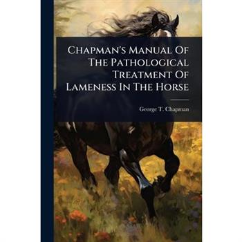 Chapman’s Manual Of The Pathological Treatment Of Lameness In The Horse
