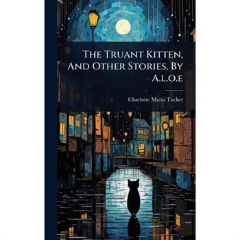 The Truant Kitten, And Other Stories, By A.l.o.e