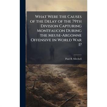What Were the Causes of the Delay of the 79th Division Capturing Montfaucon During the Meuse-Argonne Offensive in World War I?